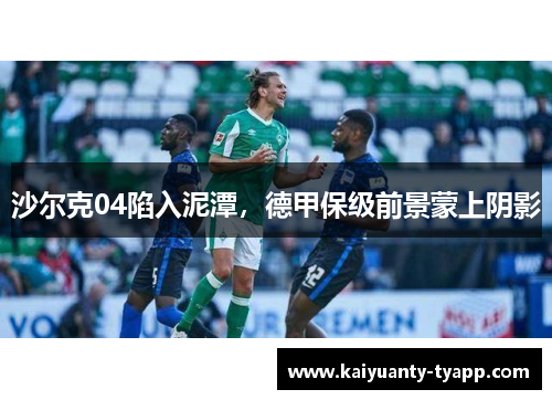 沙尔克04陷入泥潭，德甲保级前景蒙上阴影