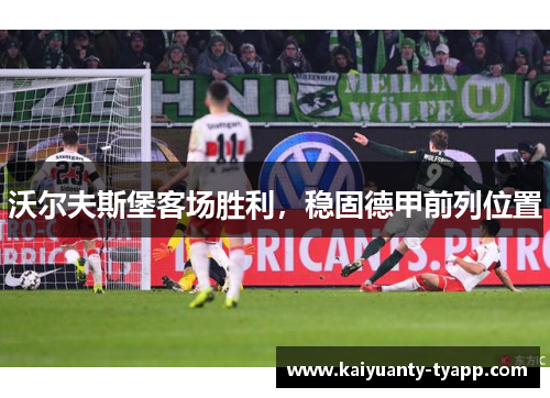 沃尔夫斯堡客场胜利，稳固德甲前列位置