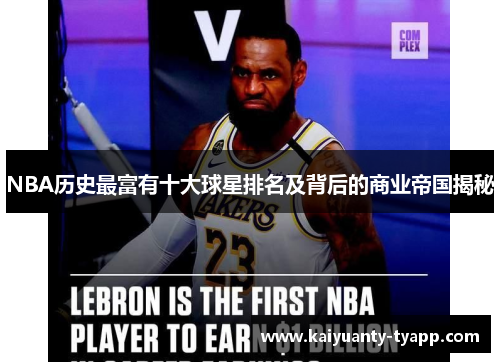 NBA历史最富有十大球星排名及背后的商业帝国揭秘