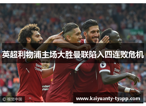 英超利物浦主场大胜曼联陷入四连败危机