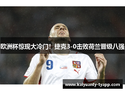 欧洲杯惊现大冷门！捷克3-0击败荷兰晋级八强