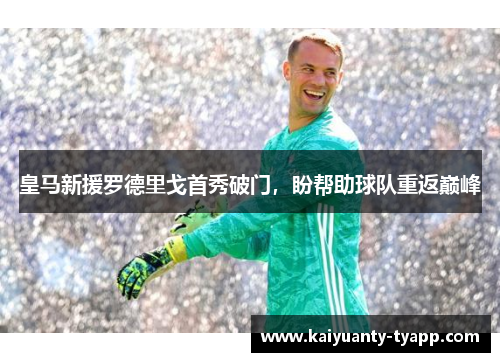 皇马新援罗德里戈首秀破门，盼帮助球队重返巅峰