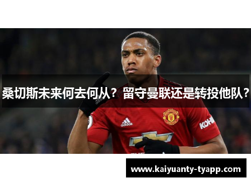 桑切斯未来何去何从？留守曼联还是转投他队？