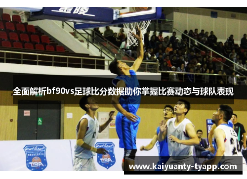 全面解析bf90vs足球比分数据助你掌握比赛动态与球队表现