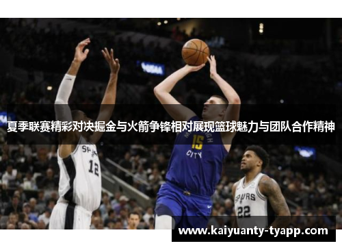 夏季联赛精彩对决掘金与火箭争锋相对展现篮球魅力与团队合作精神