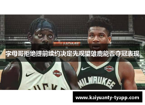 字母哥拒绝提前续约决定先观望雄鹿能否夺冠表现