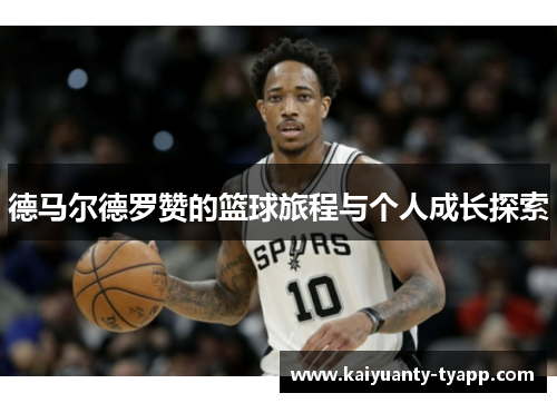 德马尔德罗赞的篮球旅程与个人成长探索