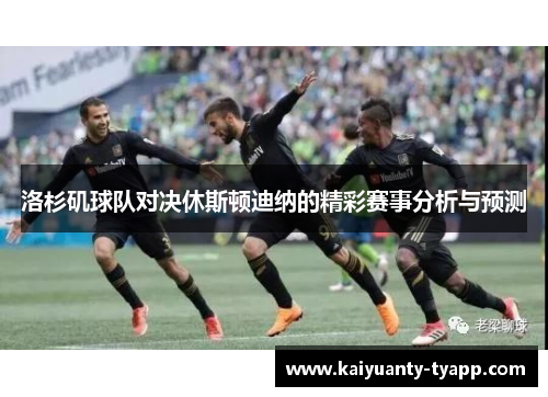 洛杉矶球队对决休斯顿迪纳的精彩赛事分析与预测