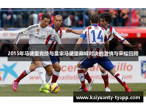 2015年马德里竞技与皇家马德里巅峰对决的激情与荣耀回顾